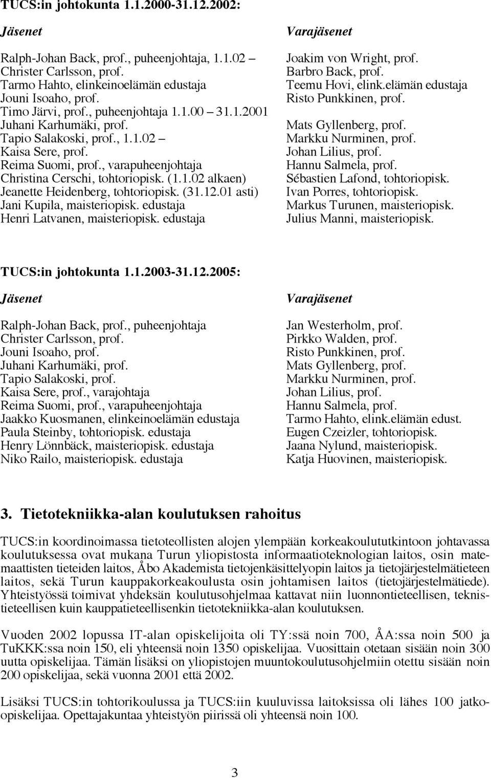 (31.12.01 asti) Jani Kupila, maisteriopisk. edustaja Henri Latvanen, maisteriopisk. edustaja Varajäsenet Joakim von Wright, prof. Barbro Back, prof. Teemu Hovi, elink.