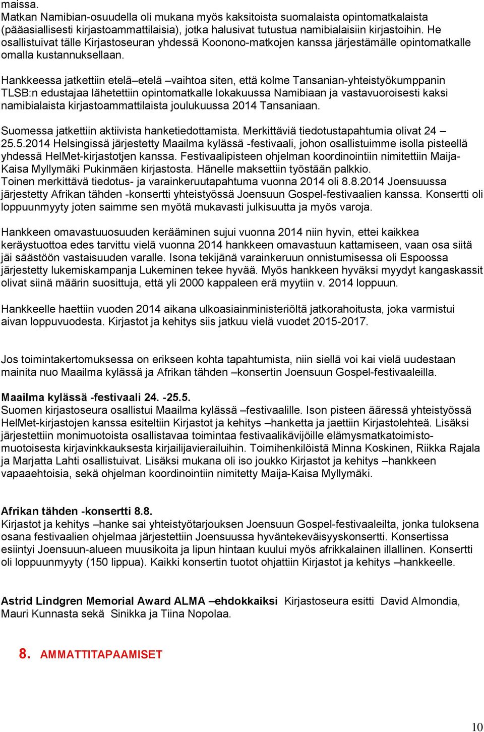 Hankkeessa jatkettiin etelä etelä vaihtoa siten, että kolme Tansanian-yhteistyökumppanin TLSB:n edustajaa lähetettiin opintomatkalle lokakuussa Namibiaan ja vastavuoroisesti kaksi namibialaista