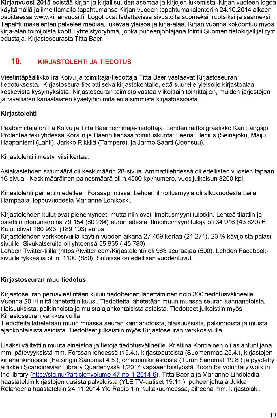 Kirjan vuonna kokoontuu myös kirja-alan toimijoista koottu yhteistyöryhmä, jonka puheenjohtajana toimii Suomen tietokirjailijat ry:n edustaja. Kirjastoseurasta Titta Baer. 10.