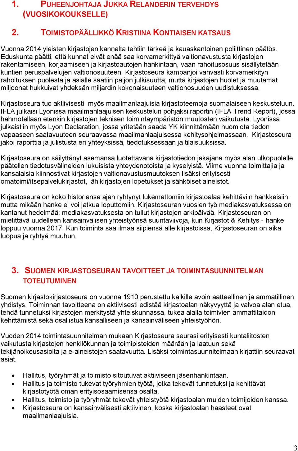 Eduskunta päätti, että kunnat eivät enää saa korvamerkittyä valtionavustusta kirjastojen rakentamiseen, korjaamiseen ja kirjastoautojen hankintaan, vaan rahoitusosuus sisällytetään kuntien