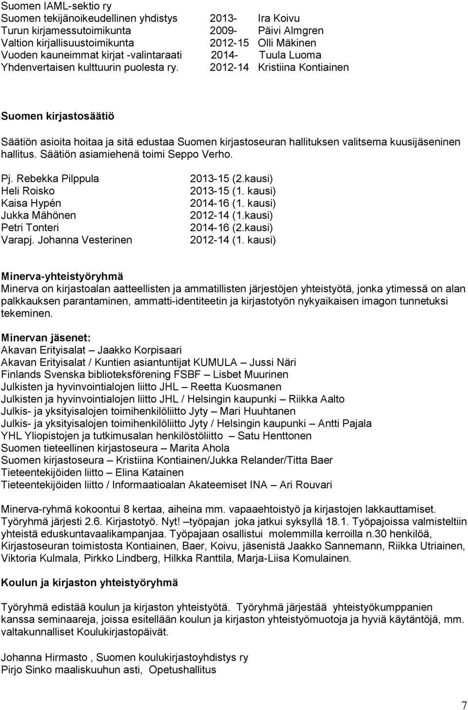 2012-14 Kristiina Kontiainen Suomen kirjastosäätiö Säätiön asioita hoitaa ja sitä edustaa Suomen kirjastoseuran hallituksen valitsema kuusijäseninen hallitus. Säätiön asiamiehenä toimi Seppo Verho.