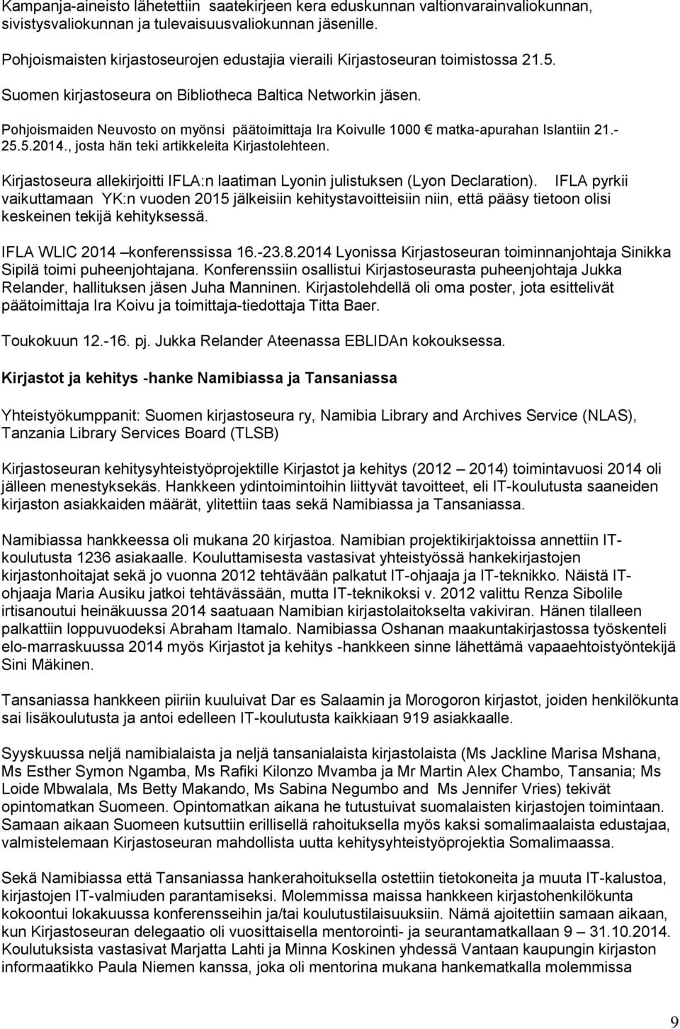 Pohjoismaiden Neuvosto on myönsi päätoimittaja Ira Koivulle 1000 matka-apurahan Islantiin 21.- 25.5.2014., josta hän teki artikkeleita Kirjastolehteen.