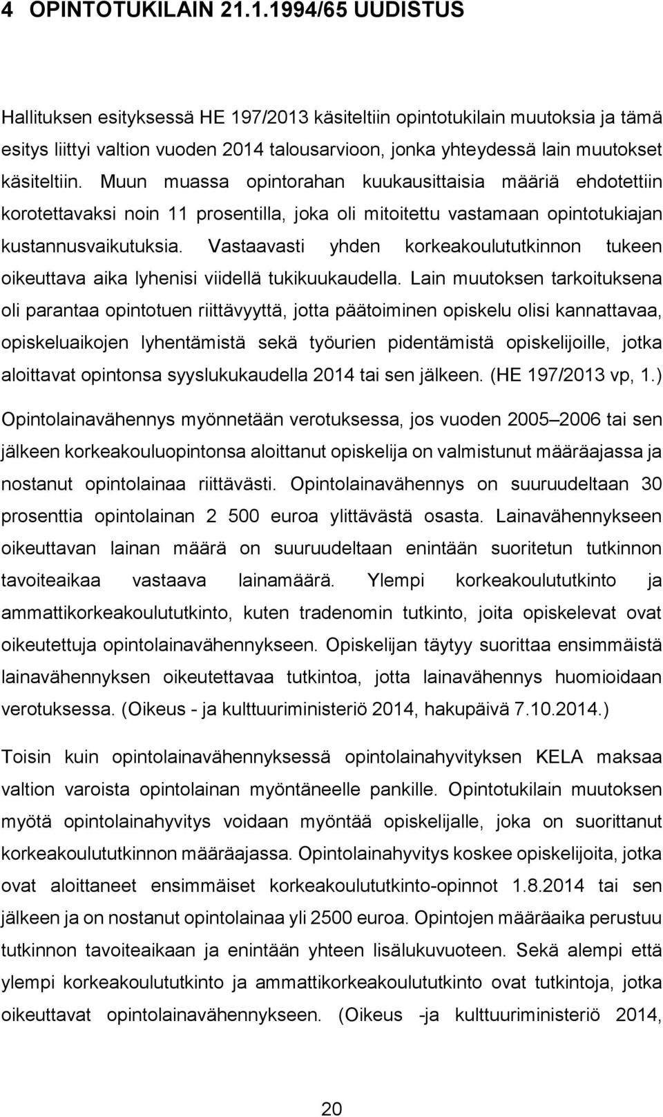 Muun muassa opintorahan kuukausittaisia määriä ehdotettiin korotettavaksi noin 11 prosentilla, joka oli mitoitettu vastamaan opintotukiajan kustannusvaikutuksia.