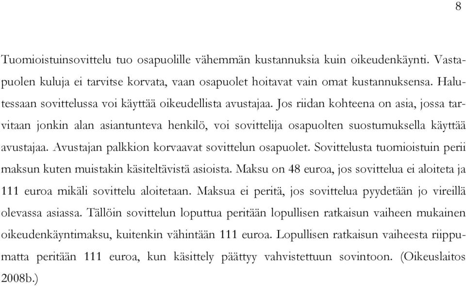 Jos riidan kohteena on asia, jossa tarvitaan jonkin alan asiantunteva henkilö, voi sovittelija osapuolten suostumuksella käyttää avustajaa. Avustajan palkkion korvaavat sovittelun osapuolet.