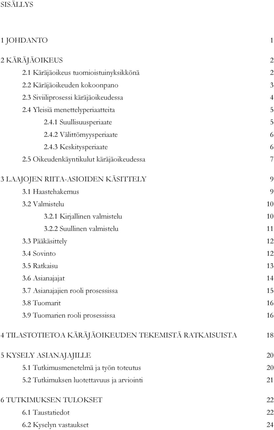 2.2 Suullinen valmistelu 11 3.3 Pääkäsittely 12 3.4 Sovinto 12 3.5 Ratkaisu 13 3.6 Asianajajat 14 3.7 Asianajajien rooli prosessissa 15 3.8 Tuomarit 16 3.