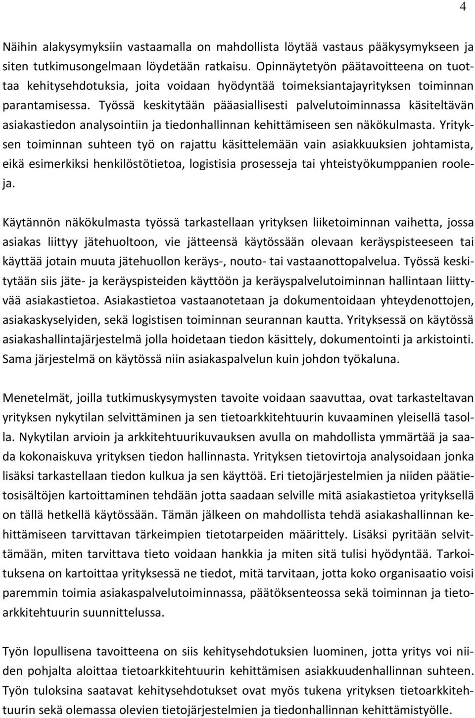 Työssä keskitytään pääasiallisesti palvelutoiminnassa käsiteltävän asiakastiedon analysointiin ja tiedonhallinnan kehittämiseen sen näkökulmasta.