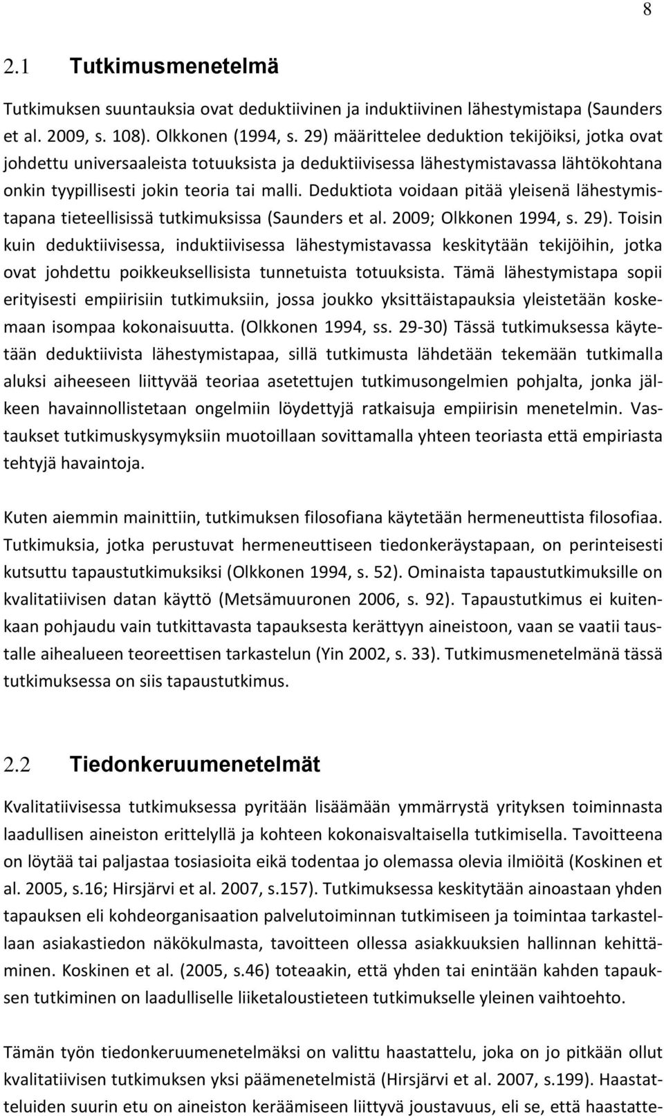 Deduktiota voidaan pitää yleisenä lähestymistapana tieteellisissä tutkimuksissa (Saunders et al. 2009; Olkkonen 1994, s. 29).