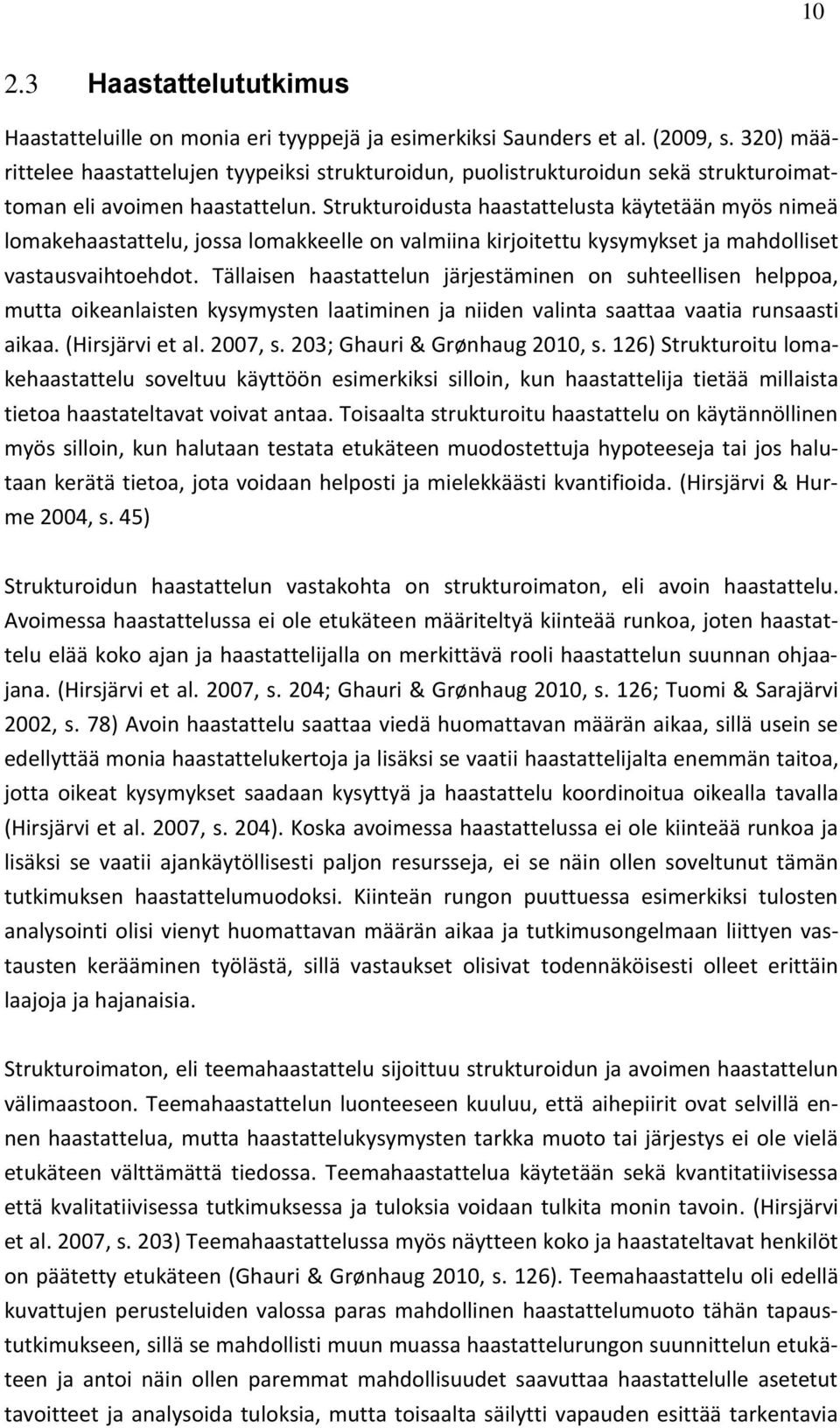 Strukturoidusta haastattelusta käytetään myös nimeä lomakehaastattelu, jossa lomakkeelle on valmiina kirjoitettu kysymykset ja mahdolliset vastausvaihtoehdot.