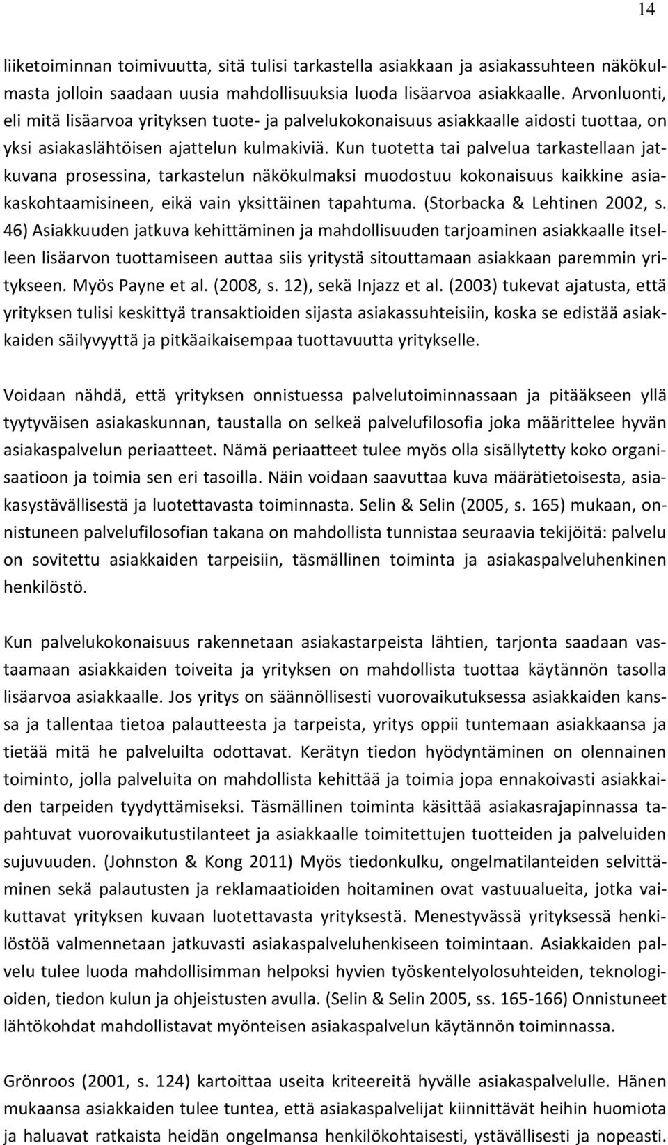 Kun tuotetta tai palvelua tarkastellaan jatkuvana prosessina, tarkastelun näkökulmaksi muodostuu kokonaisuus kaikkine asiakaskohtaamisineen, eikä vain yksittäinen tapahtuma.