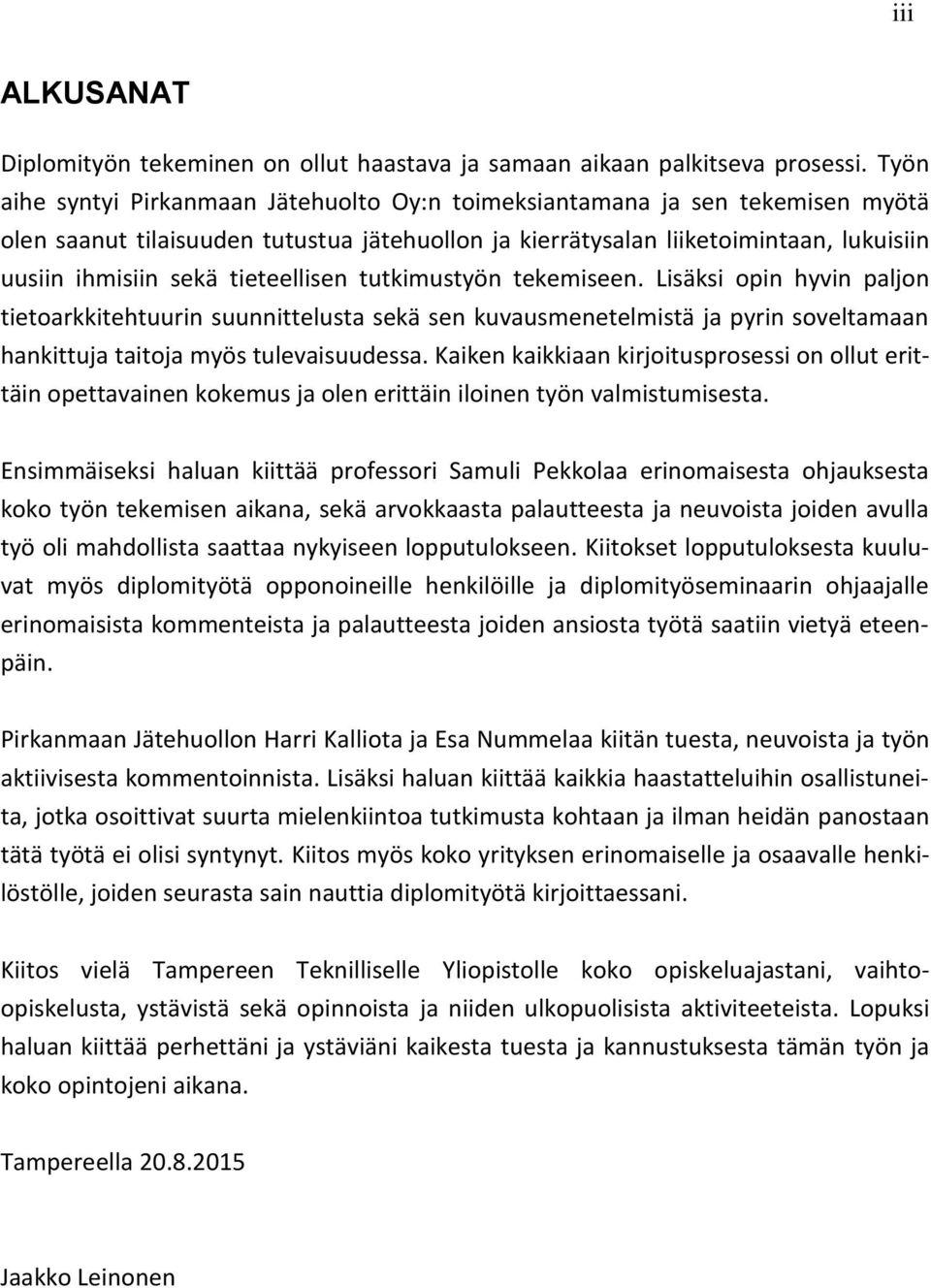 tieteellisen tutkimustyön tekemiseen. Lisäksi opin hyvin paljon tietoarkkitehtuurin suunnittelusta sekä sen kuvausmenetelmistä ja pyrin soveltamaan hankittuja taitoja myös tulevaisuudessa.