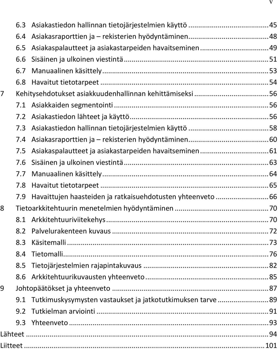 1 Asiakkaiden segmentointi... 56 7.2 Asiakastiedon lähteet ja käyttö... 56 7.3 Asiakastiedon hallinnan tietojärjestelmien käyttö... 58 7.4 Asiakasraporttien ja rekisterien hyödyntäminen... 60 7.