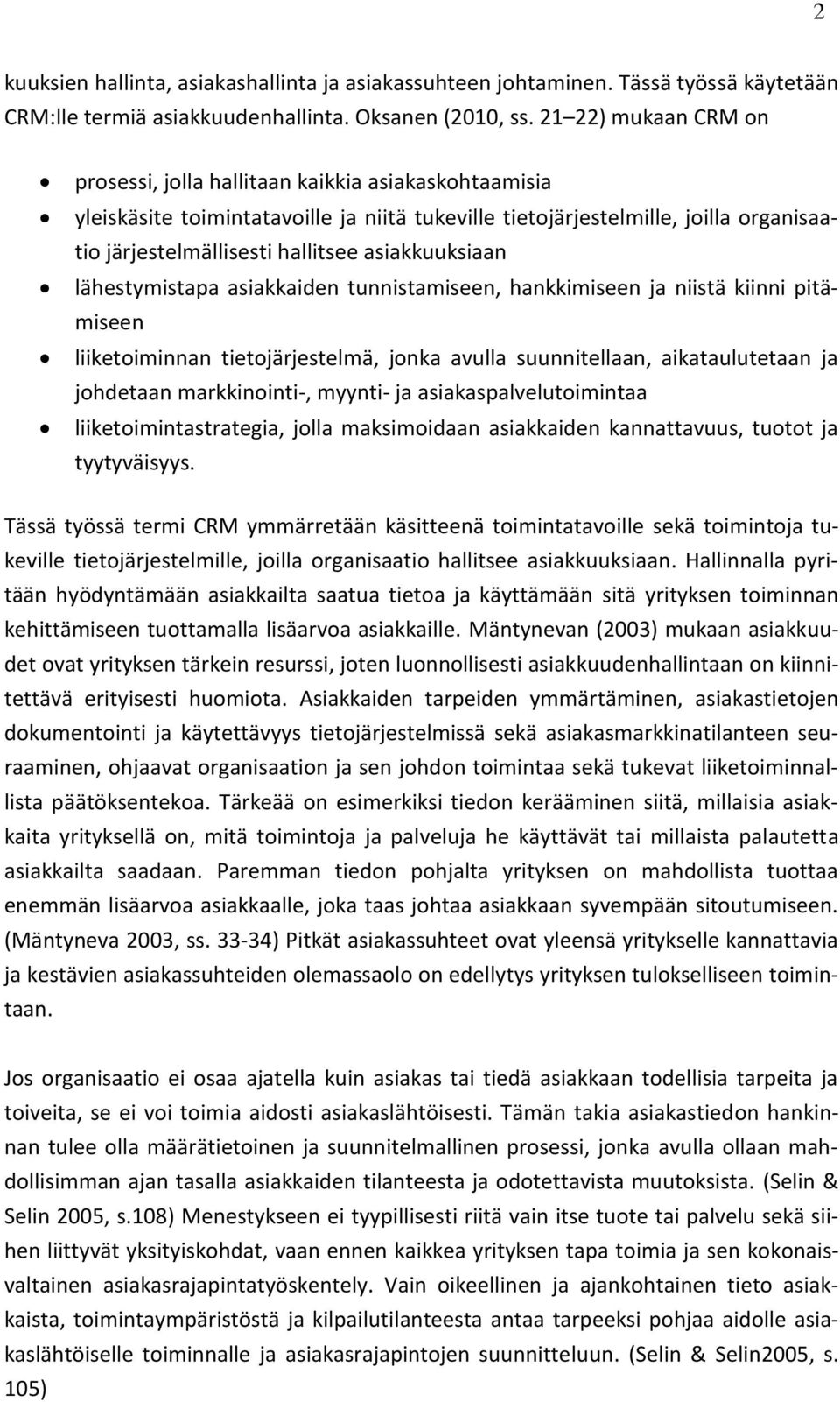 asiakkuuksiaan lähestymistapa asiakkaiden tunnistamiseen, hankkimiseen ja niistä kiinni pitämiseen liiketoiminnan tietojärjestelmä, jonka avulla suunnitellaan, aikataulutetaan ja johdetaan