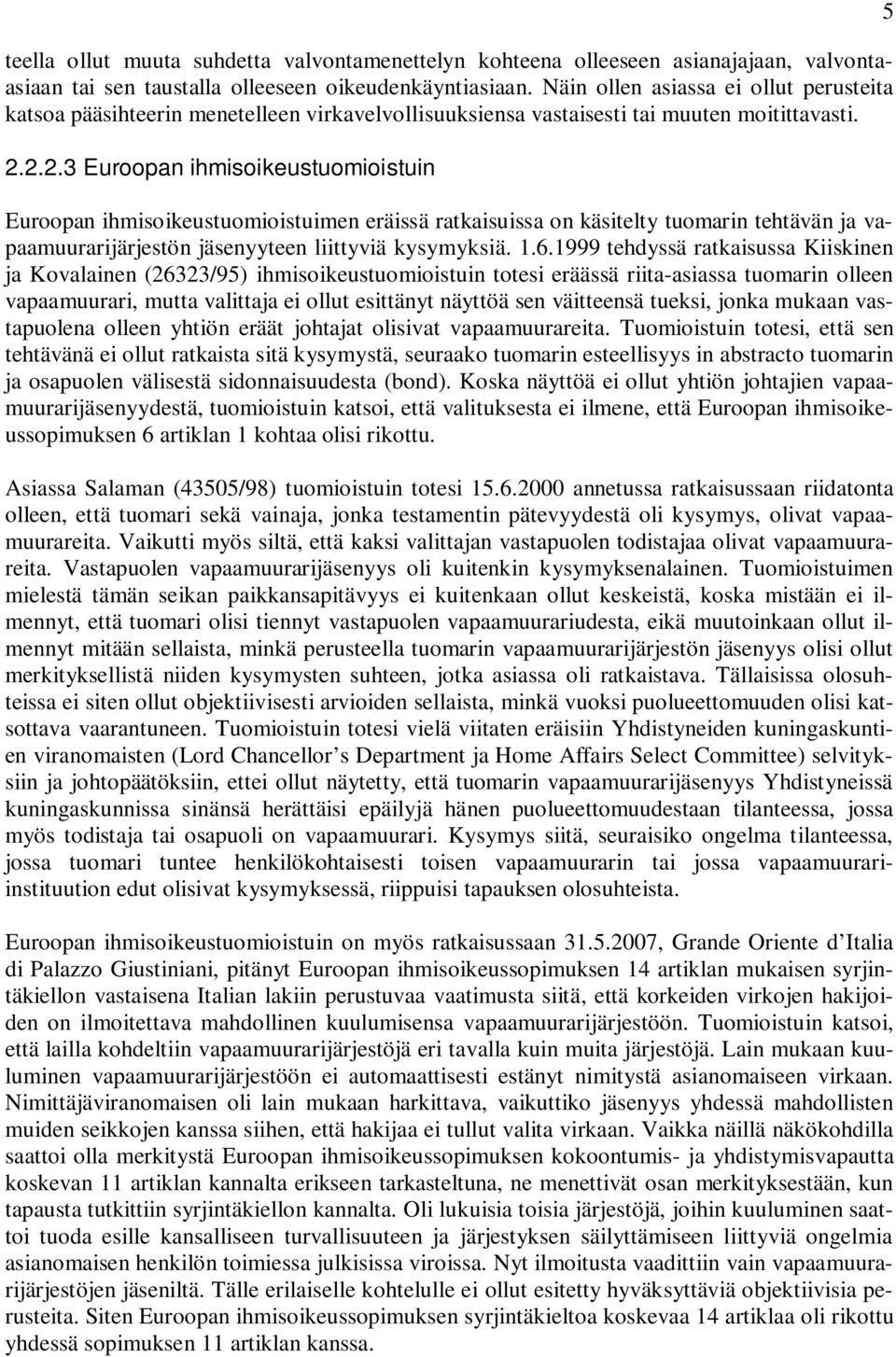 2.2.3 Euroopan ihmisoikeustuomioistuin Euroopan ihmisoikeustuomioistuimen eräissä ratkaisuissa on käsitelty tuomarin tehtävän ja vapaamuurarijärjestön jäsenyyteen liittyviä kysymyksiä. 1.6.