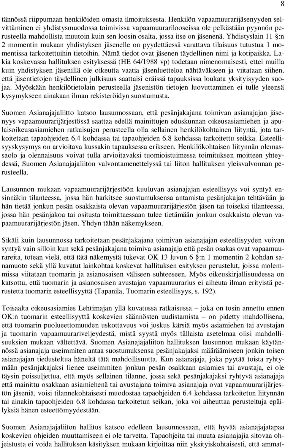 jäsenenä. Yhdistyslain 11 :n 2 momentin mukaan yhdistyksen jäsenelle on pyydettäessä varattava tilaisuus tutustua 1 momentissa tarkoitettuihin tietoihin.