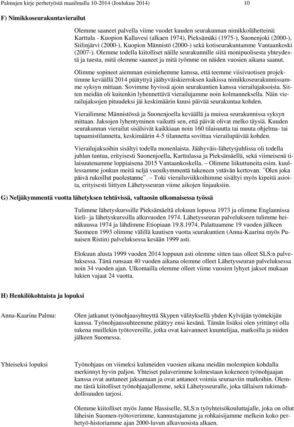 Olemme todella kiitolliset näille seurakunnille siitä monipuolisesta yhteydestä ja tuesta, mitä olemme saaneet ja mitä työmme on näiden vuosien aikana saanut.