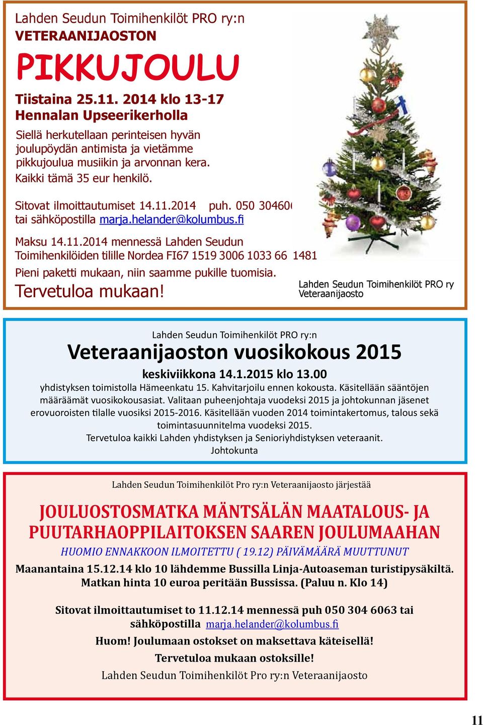 Sitovat ilmoittautumiset 14.11.2014 puh. 050 3046063 tai sähköpostilla marja.helander@kolumbus.fi Maksu 14.11.2014 mennessä Lahden Seudun Toimihenkilöiden tilille Nordea FI67 1519 3006 1033 66 1481 Pieni paketti mukaan, niin saamme pukille tuomisia.