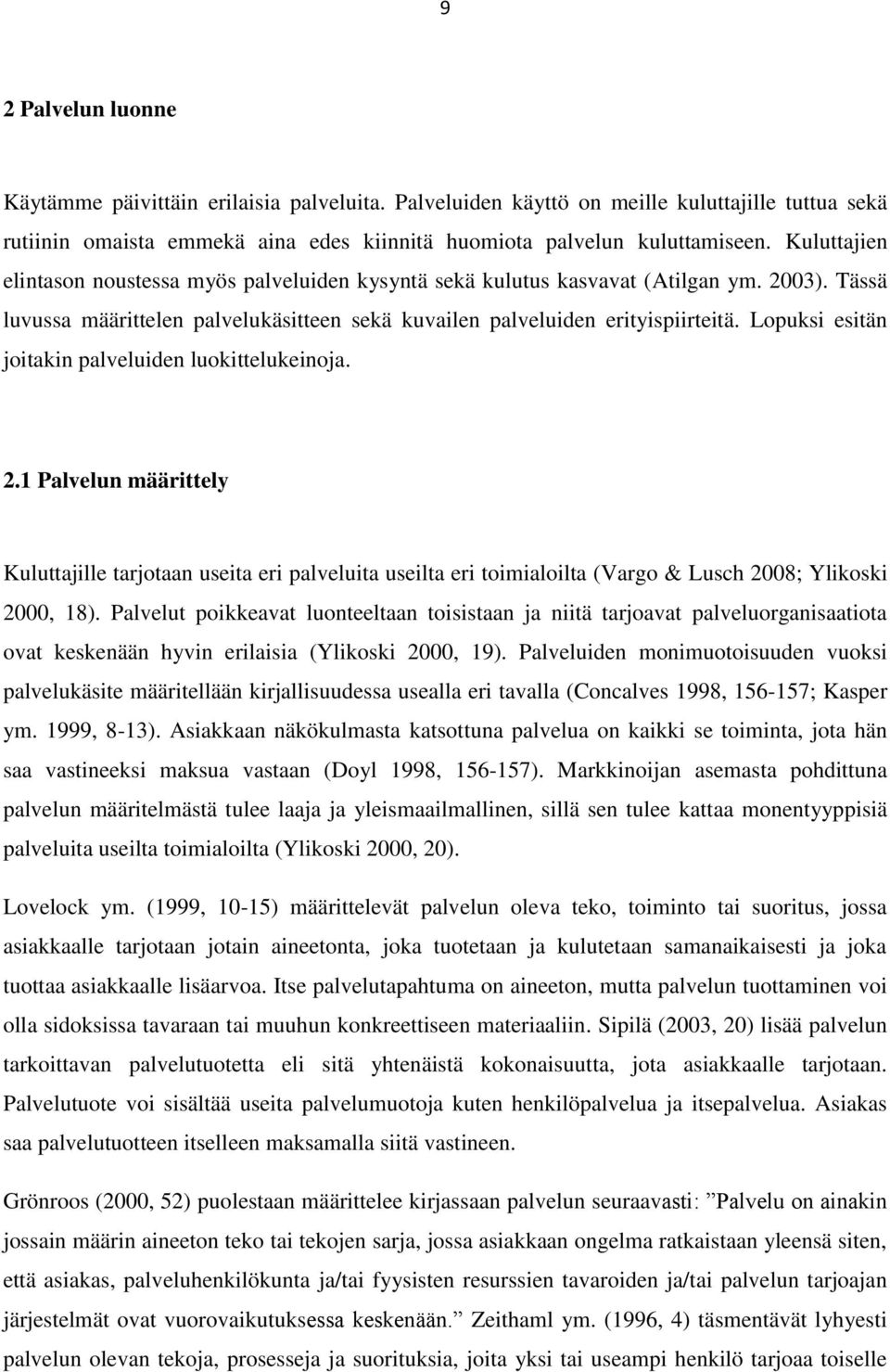 Lopuksi esitän joitakin palveluiden luokittelukeinoja. 2.1 Palvelun määrittely Kuluttajille tarjotaan useita eri palveluita useilta eri toimialoilta (Vargo & Lusch 2008; Ylikoski 2000, 18).