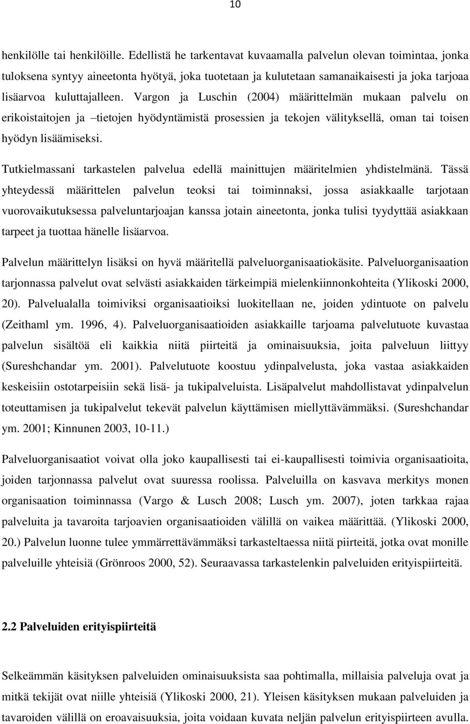 Vargon ja Luschin (2004) määrittelmän mukaan palvelu on erikoistaitojen ja tietojen hyödyntämistä prosessien ja tekojen välityksellä, oman tai toisen hyödyn lisäämiseksi.