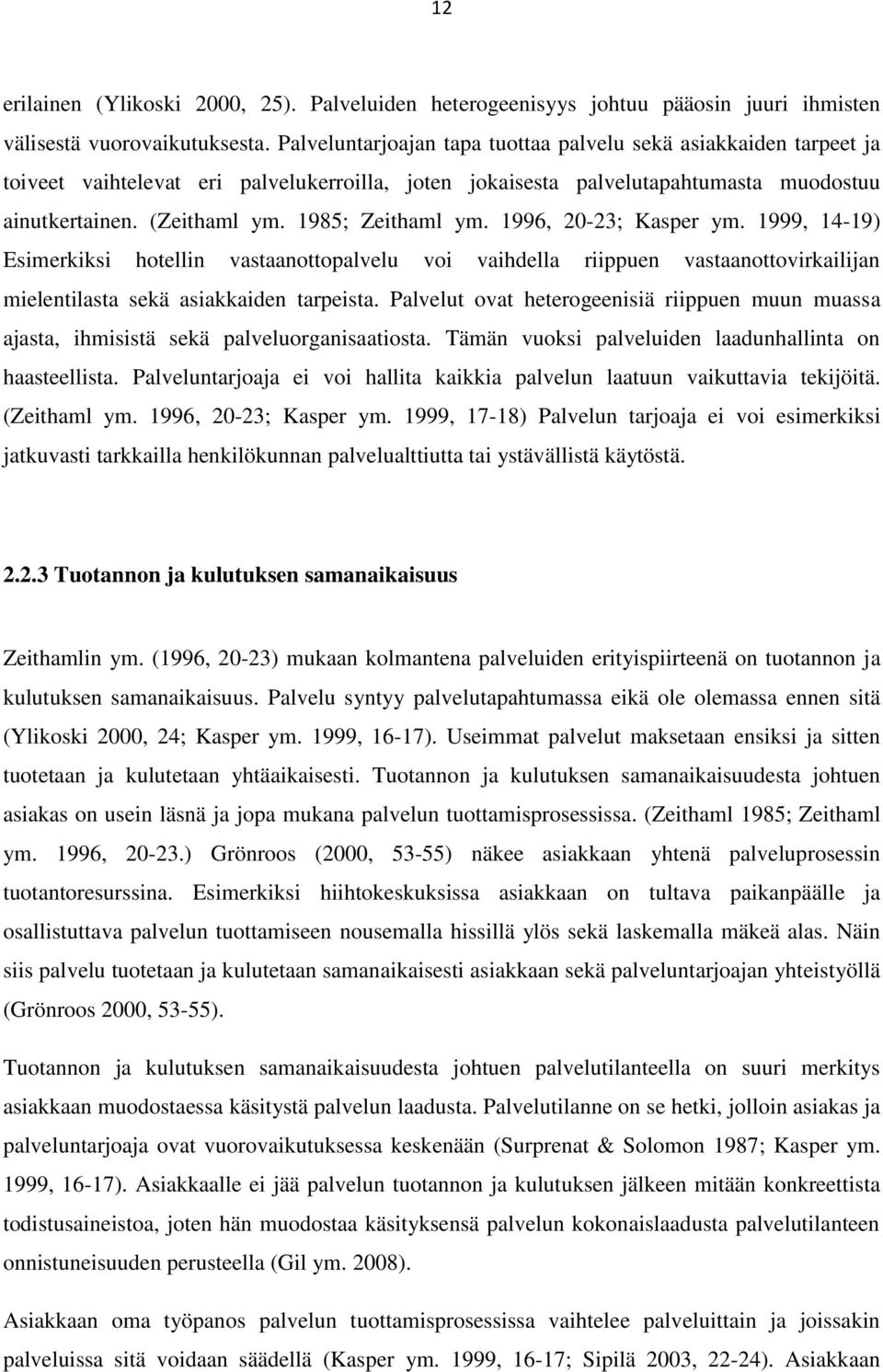 1985; Zeithaml ym. 1996, 20-23; Kasper ym. 1999, 14-19) Esimerkiksi hotellin vastaanottopalvelu voi vaihdella riippuen vastaanottovirkailijan mielentilasta sekä asiakkaiden tarpeista.