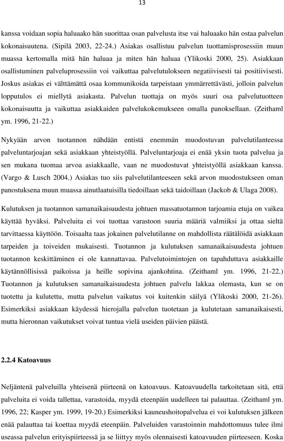 Asiakkaan osallistuminen palveluprosessiin voi vaikuttaa palvelutulokseen negatiivisesti tai positiivisesti.