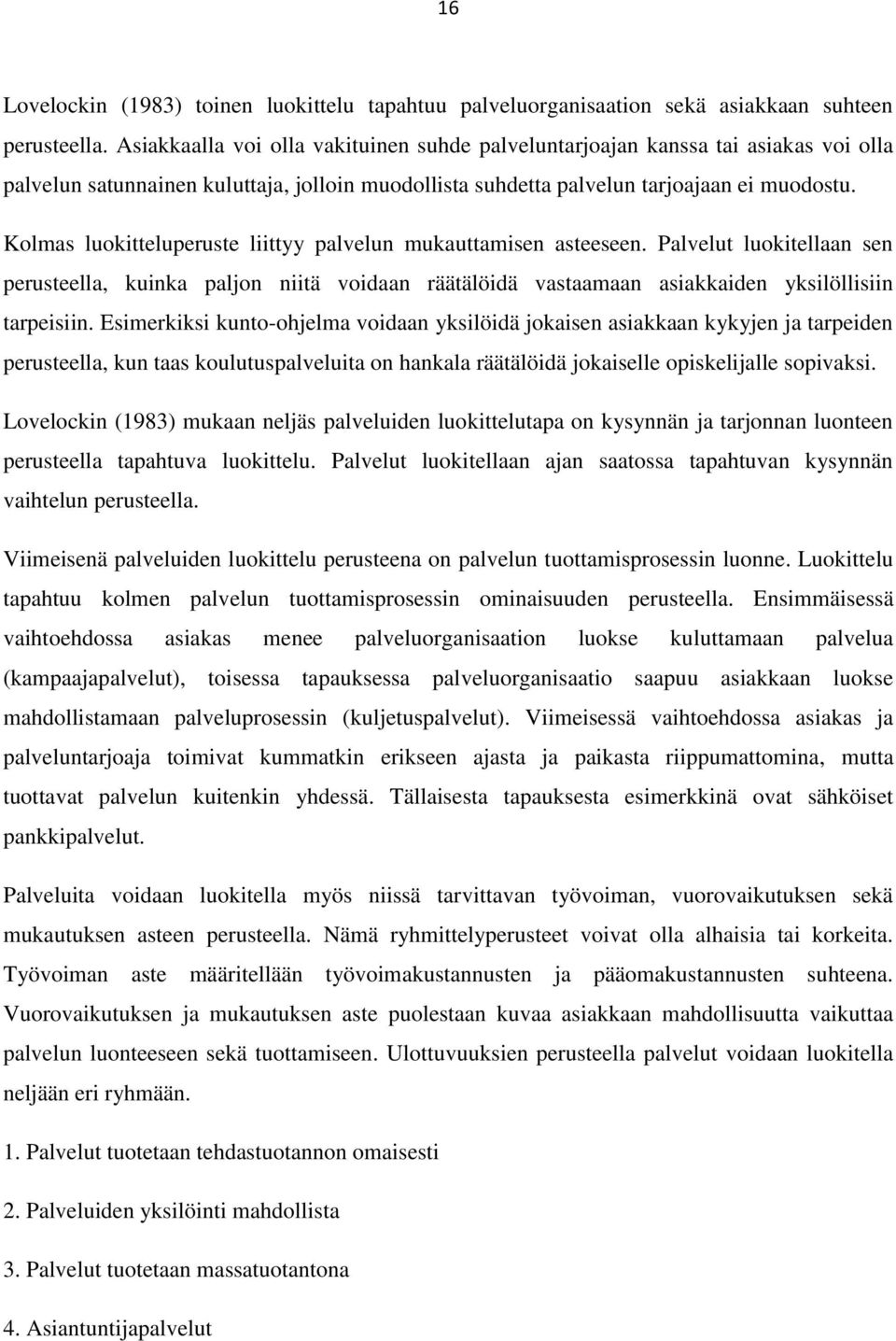 Kolmas luokitteluperuste liittyy palvelun mukauttamisen asteeseen. Palvelut luokitellaan sen perusteella, kuinka paljon niitä voidaan räätälöidä vastaamaan asiakkaiden yksilöllisiin tarpeisiin.