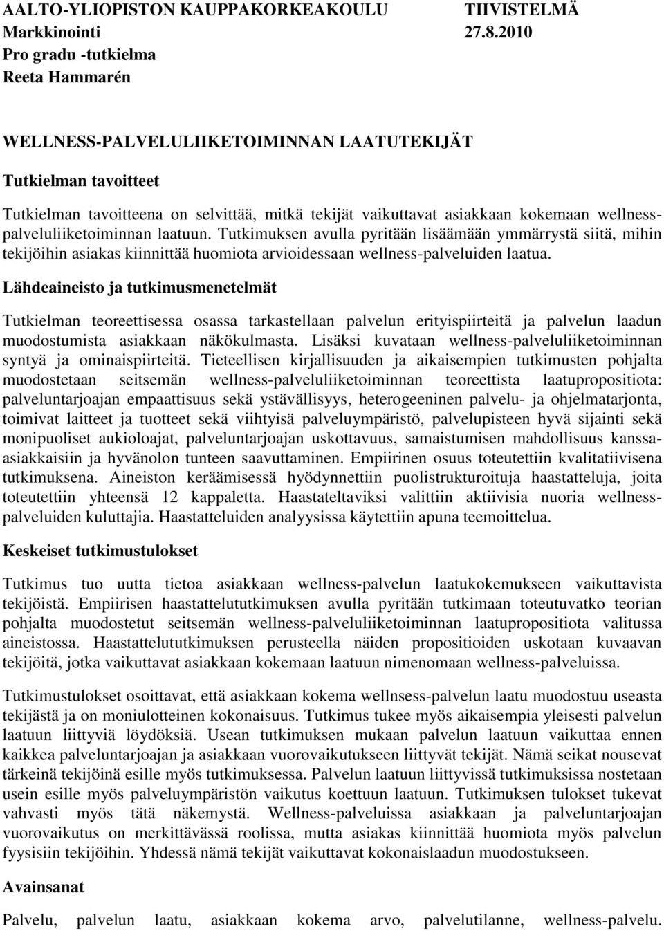 wellnesspalveluliiketoiminnan laatuun. Tutkimuksen avulla pyritään lisäämään ymmärrystä siitä, mihin tekijöihin asiakas kiinnittää huomiota arvioidessaan wellness-palveluiden laatua.