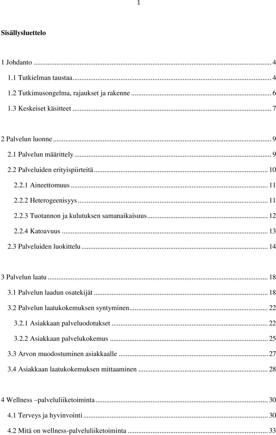 1 Palvelun laadun osatekijät... 18 3.2 Palvelun laatukokemuksen syntyminen... 22 3.2.1 Asiakkaan palveluodotukset... 22 3.2.2 Asiakkaan palvelukokemus... 25 3.3 Arvon muodostuminen asiakkaalle.