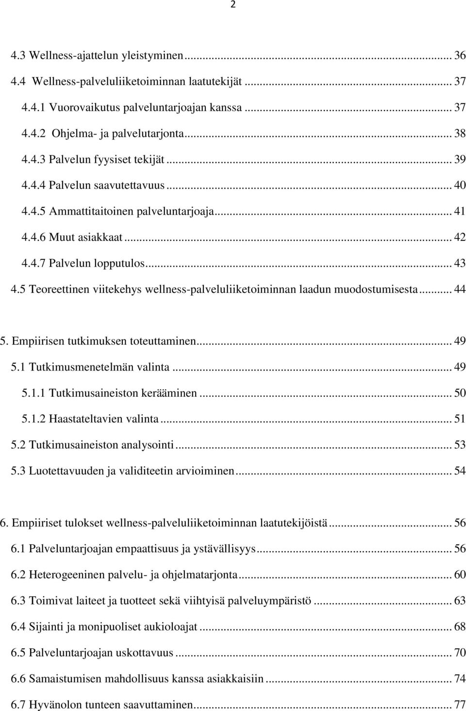 5 Teoreettinen viitekehys wellness-palveluliiketoiminnan laadun muodostumisesta... 44 5. Empiirisen tutkimuksen toteuttaminen... 49 5.1 Tutkimusmenetelmän valinta... 49 5.1.1 Tutkimusaineiston kerääminen.