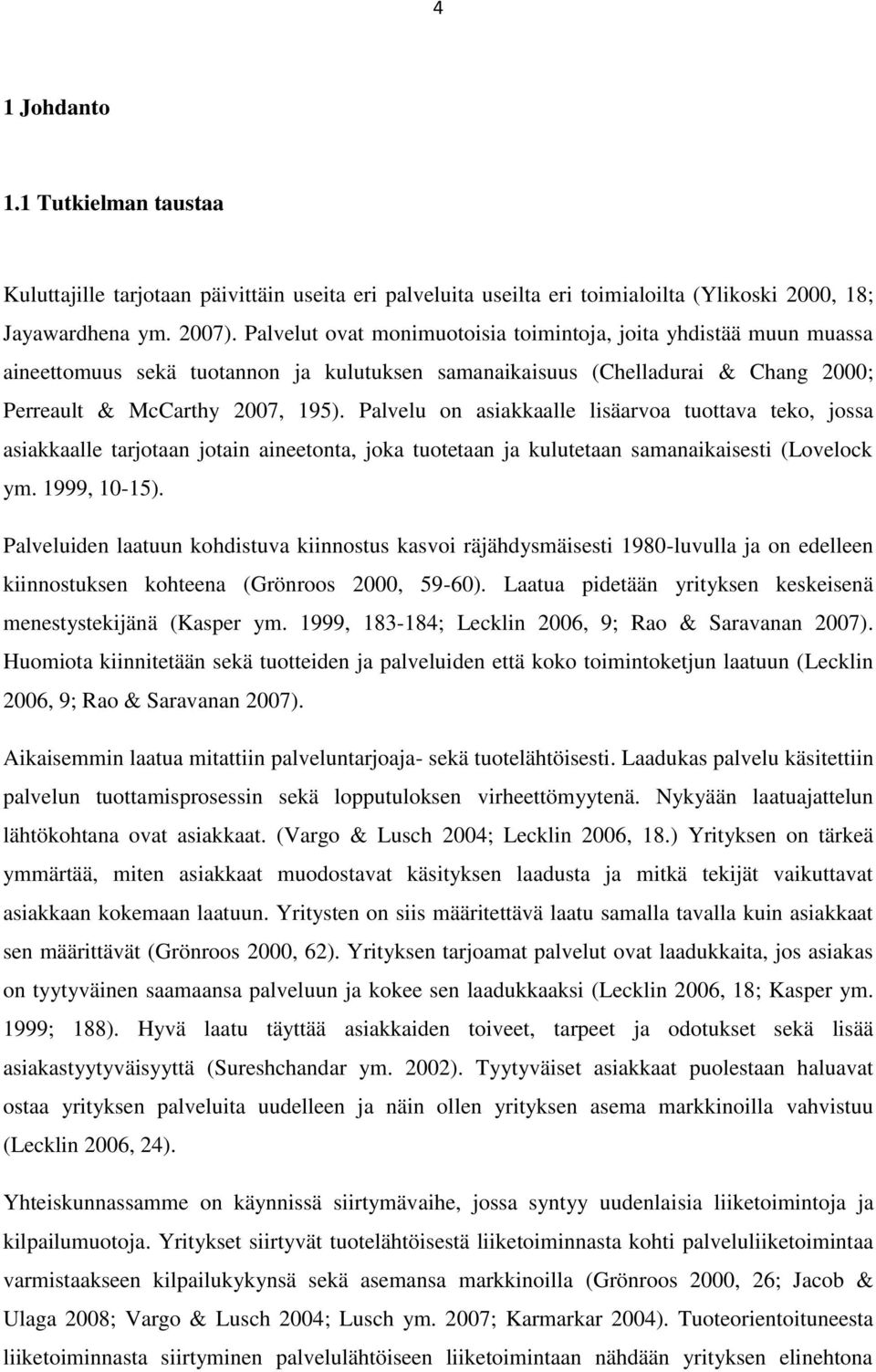 Palvelu on asiakkaalle lisäarvoa tuottava teko, jossa asiakkaalle tarjotaan jotain aineetonta, joka tuotetaan ja kulutetaan samanaikaisesti (Lovelock ym. 1999, 10-15).