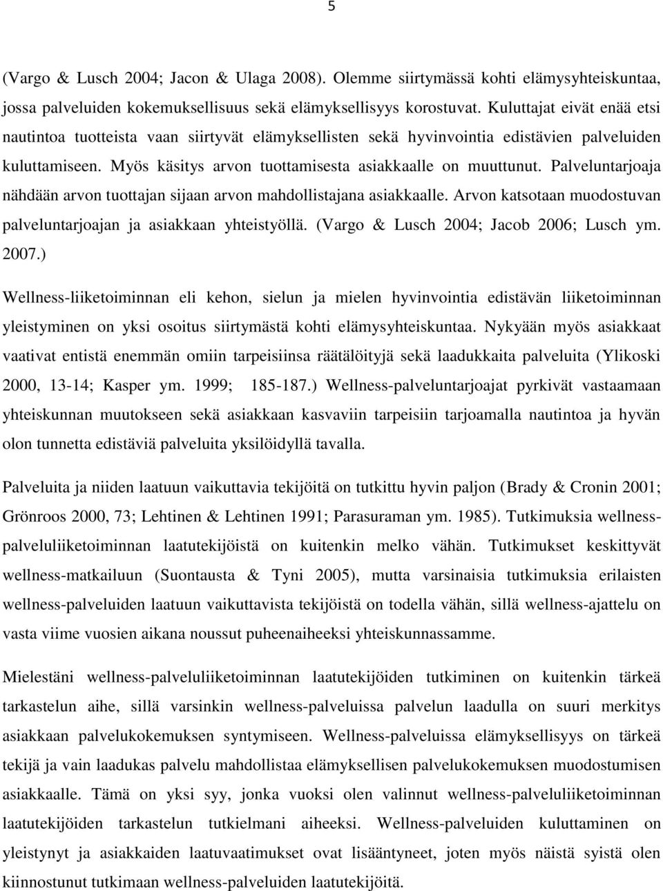 Palveluntarjoaja nähdään arvon tuottajan sijaan arvon mahdollistajana asiakkaalle. Arvon katsotaan muodostuvan palveluntarjoajan ja asiakkaan yhteistyöllä. (Vargo & Lusch 2004; Jacob 2006; Lusch ym.