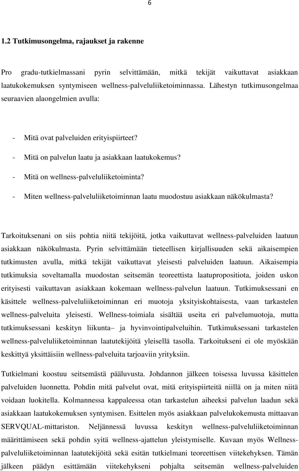 - Miten wellness-palveluliiketoiminnan laatu muodostuu asiakkaan näkökulmasta? Tarkoituksenani on siis pohtia niitä tekijöitä, jotka vaikuttavat wellness-palveluiden laatuun asiakkaan näkökulmasta.