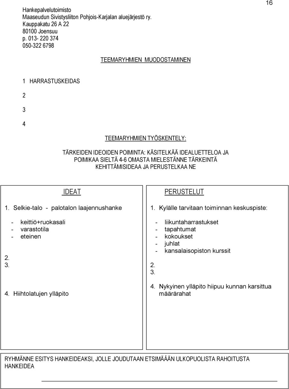 MIELESTÄNNE TÄRKEINTÄ KEHITTÄMISIDEAA JA PERUSTELKAA NE IDEAT 1. Selkie-talo - palotalon laajennushanke 2. 3. - keittiö+ruokasali - varastotila - eteinen 4. Hiihtolatujen ylläpito PERUSTELUT 1.