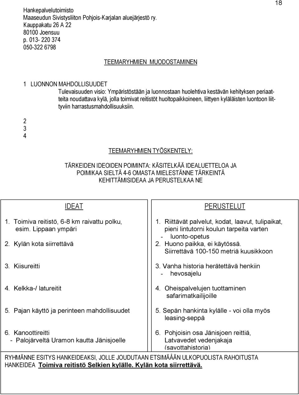 toimivat reitistöt huoltopaikkoineen, liittyen kyläläisten luontoon liittyviin harrastusmahdollisuuksiin.