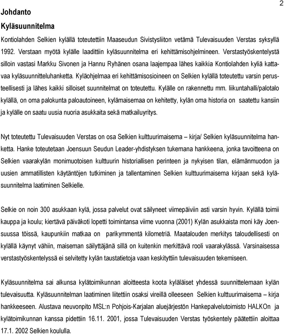 Verstastyöskentelystä silloin vastasi Markku Sivonen ja Hannu Ryhänen osana laajempaa lähes kaikkia Kontiolahden kyliä kattavaa kyläsuunnitteluhanketta.