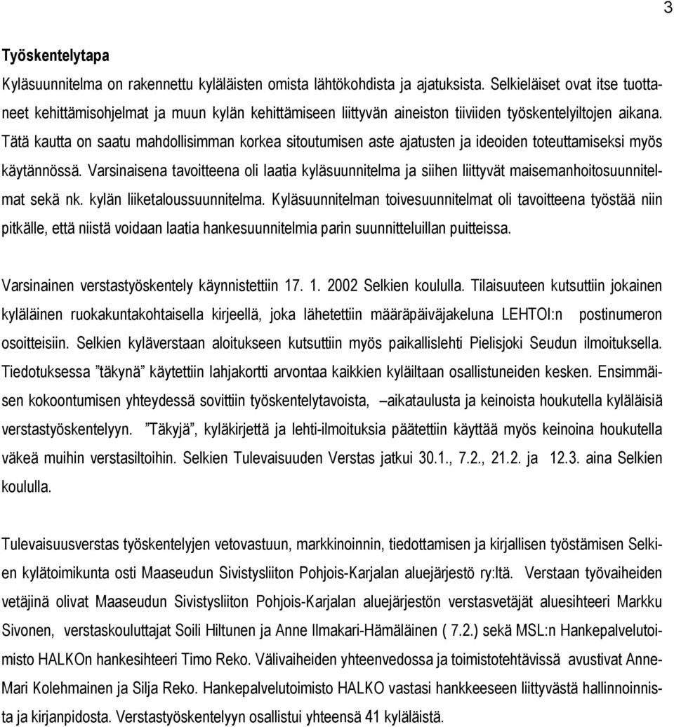 Tätä kautta on saatu mahdollisimman korkea sitoutumisen aste ajatusten ja ideoiden toteuttamiseksi myös käytännössä.