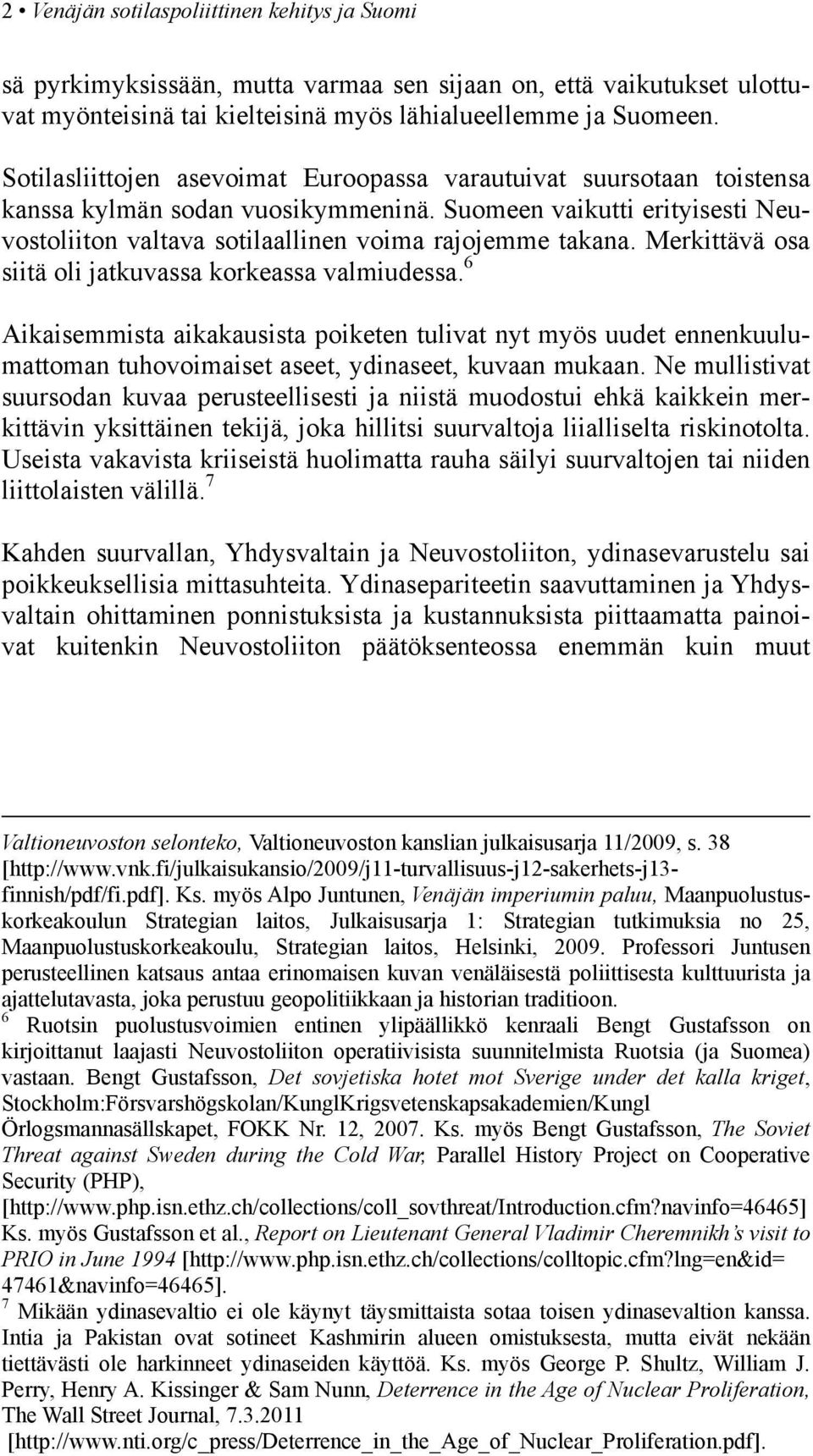 Merkittävä osa siitä oli jatkuvassa korkeassa valmiudessa. 6 Aikaisemmista aikakausista poiketen tulivat nyt myös uudet ennenkuulumattoman tuhovoimaiset aseet, ydinaseet, kuvaan mukaan.