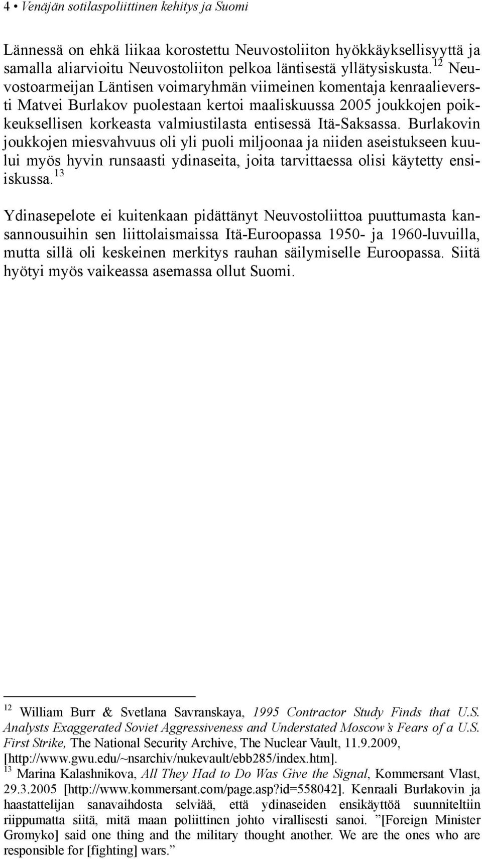 Itä-Saksassa. Burlakovin joukkojen miesvahvuus oli yli puoli miljoonaa ja niiden aseistukseen kuului myös hyvin runsaasti ydinaseita, joita tarvittaessa olisi käytetty ensiiskussa.