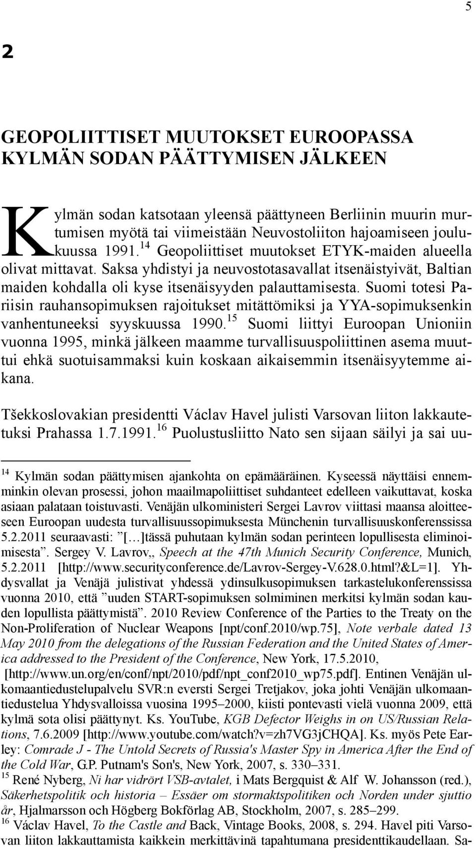 Suomi totesi Pariisin rauhansopimuksen rajoitukset mitättömiksi ja YYA-sopimuksenkin vanhentuneeksi syyskuussa 1990.