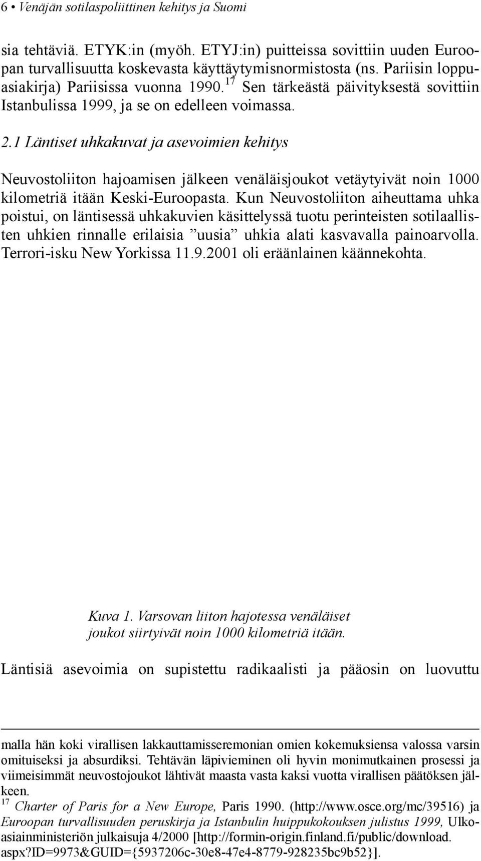 1 Läntiset uhkakuvat ja asevoimien kehitys Neuvostoliiton hajoamisen jälkeen venäläisjoukot vetäytyivät noin 1000 kilometriä itään Keski-Euroopasta.