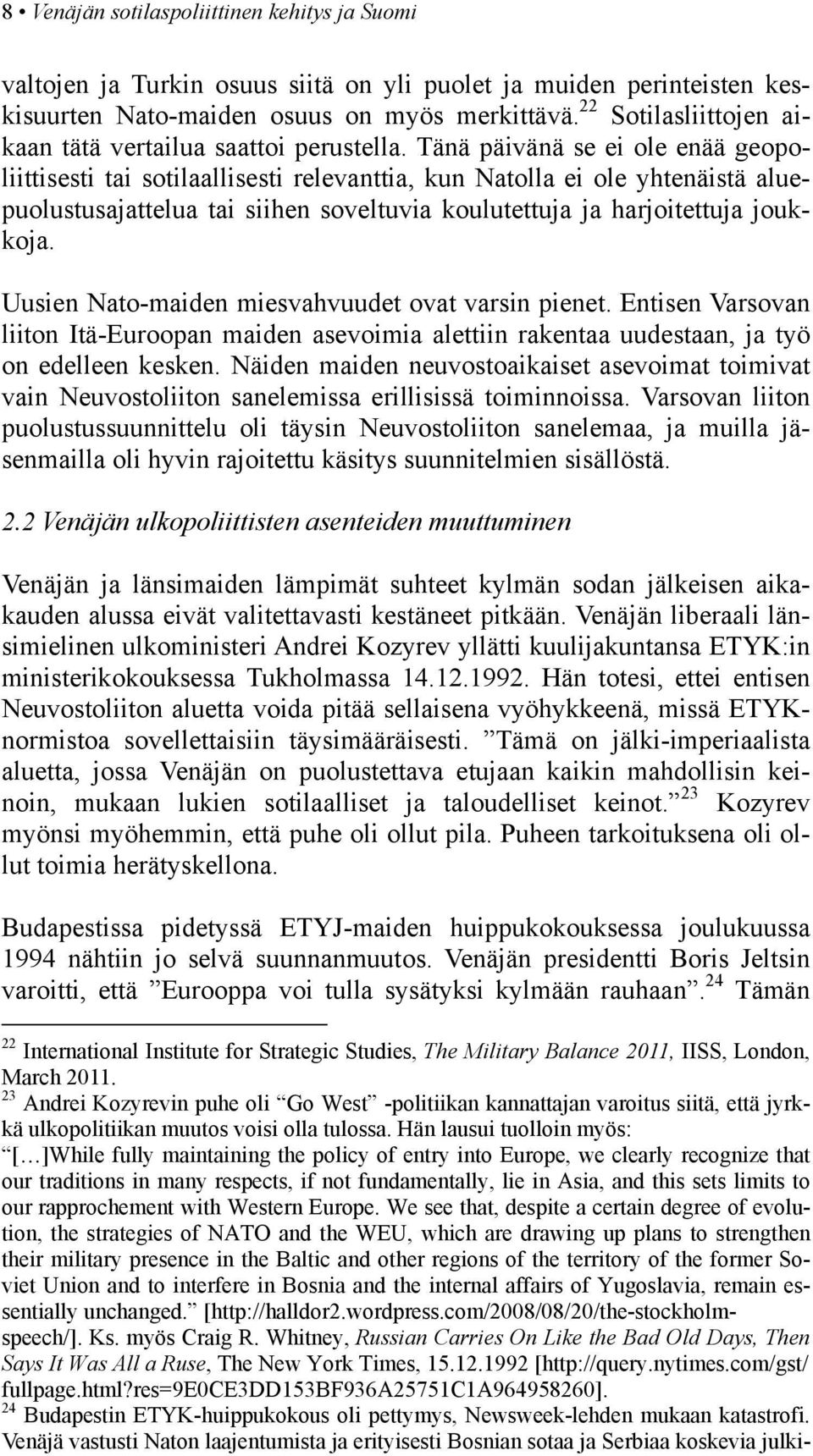 Tänä päivänä se ei ole enää geopoliittisesti tai sotilaallisesti relevanttia, kun Natolla ei ole yhtenäistä aluepuolustusajattelua tai siihen soveltuvia koulutettuja ja harjoitettuja joukkoja.