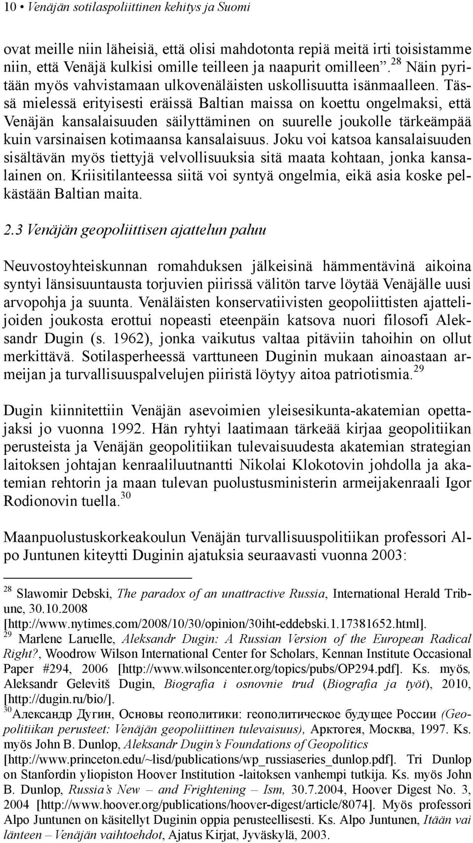 Tässä mielessä erityisesti eräissä Baltian maissa on koettu ongelmaksi, että Venäjän kansalaisuuden säilyttäminen on suurelle joukolle tärkeämpää kuin varsinaisen kotimaansa kansalaisuus.