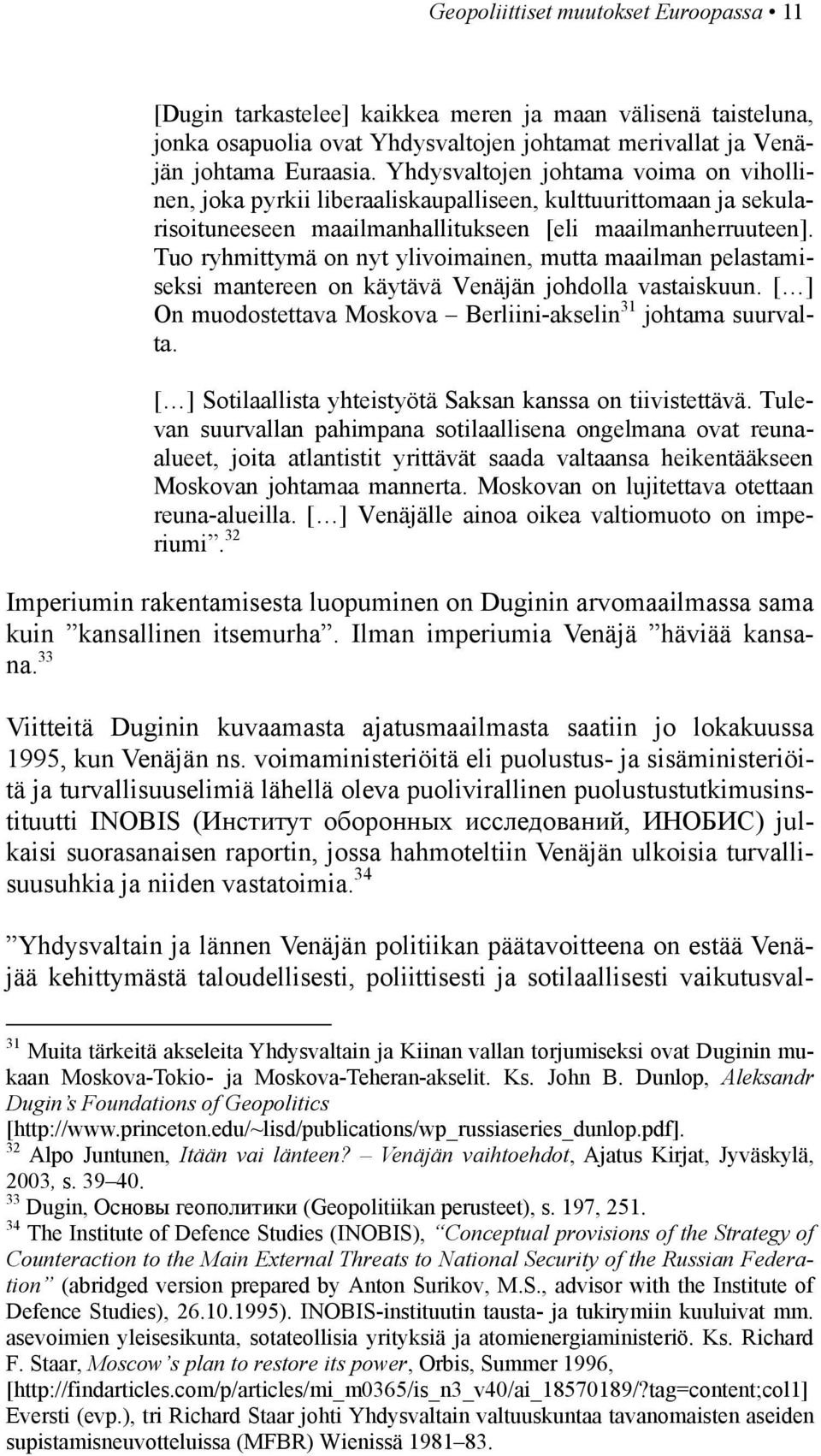 Tuo ryhmittymä on nyt ylivoimainen, mutta maailman pelastamiseksi mantereen on käytävä Venäjän johdolla vastaiskuun. [ ] On muodostettava Moskova Berliini-akselin 31 johtama suurvalta.