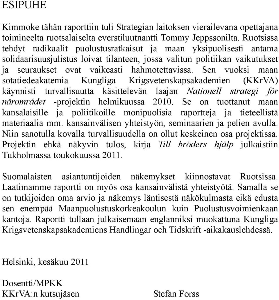 Sen vuoksi maan sotatiedeakatemia Kungliga Krigsvetenskapsakademien (KKrVA) käynnisti turvallisuutta käsittelevän laajan Nationell strategi för närområdet -projektin helmikuussa 2010.