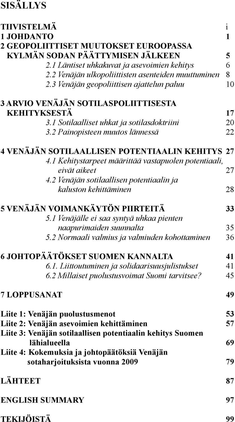 2 Painopisteen muutos lännessä 22 4 VENÄJÄN SOTILAALLISEN POTENTIAALIN KEHITYS 27 4.1 Kehitystarpeet määrittää vastapuolen potentiaali, eivät aikeet 27 4.