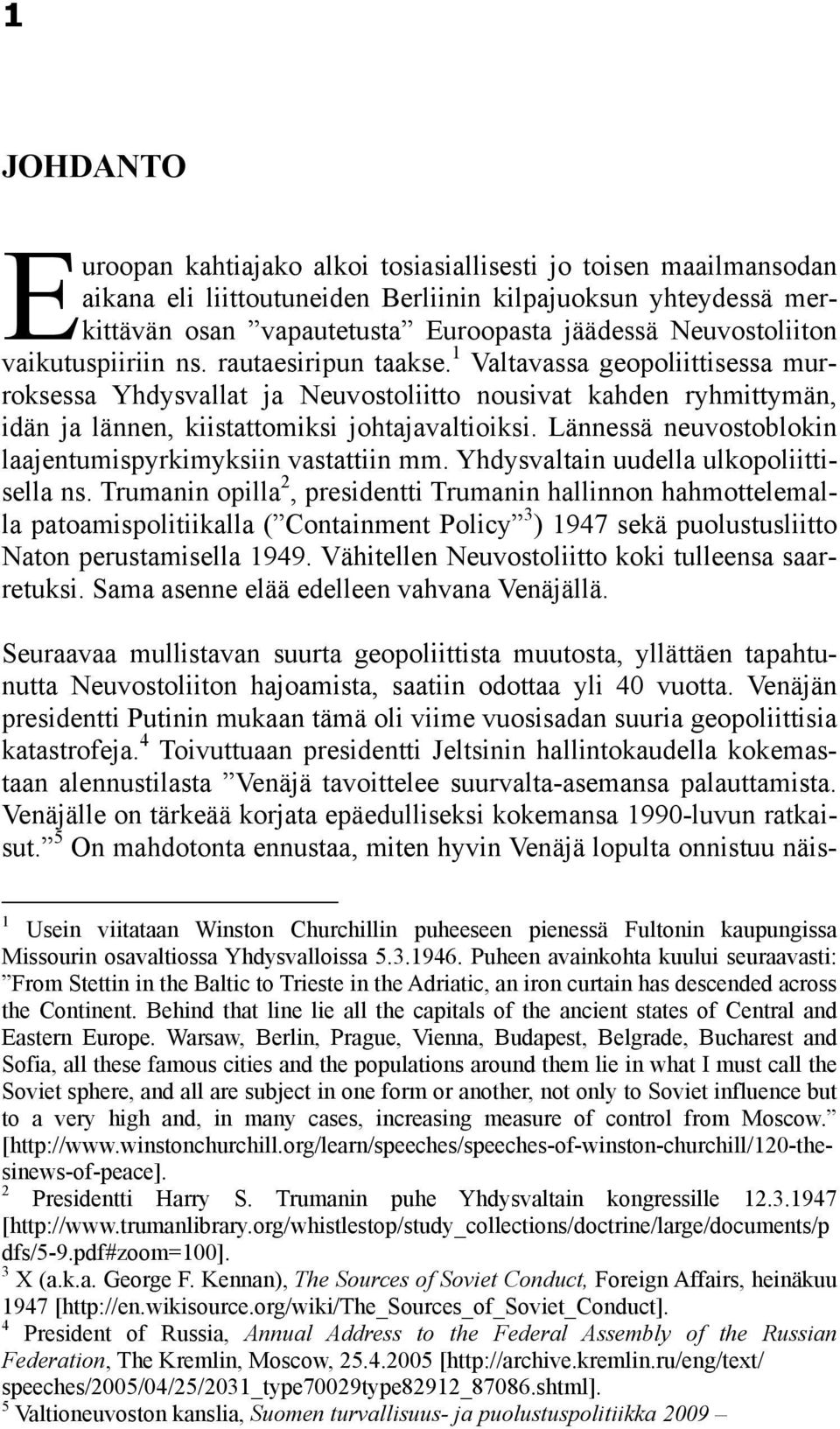 1 Valtavassa geopoliittisessa murroksessa Yhdysvallat ja Neuvostoliitto nousivat kahden ryhmittymän, idän ja lännen, kiistattomiksi johtajavaltioiksi.