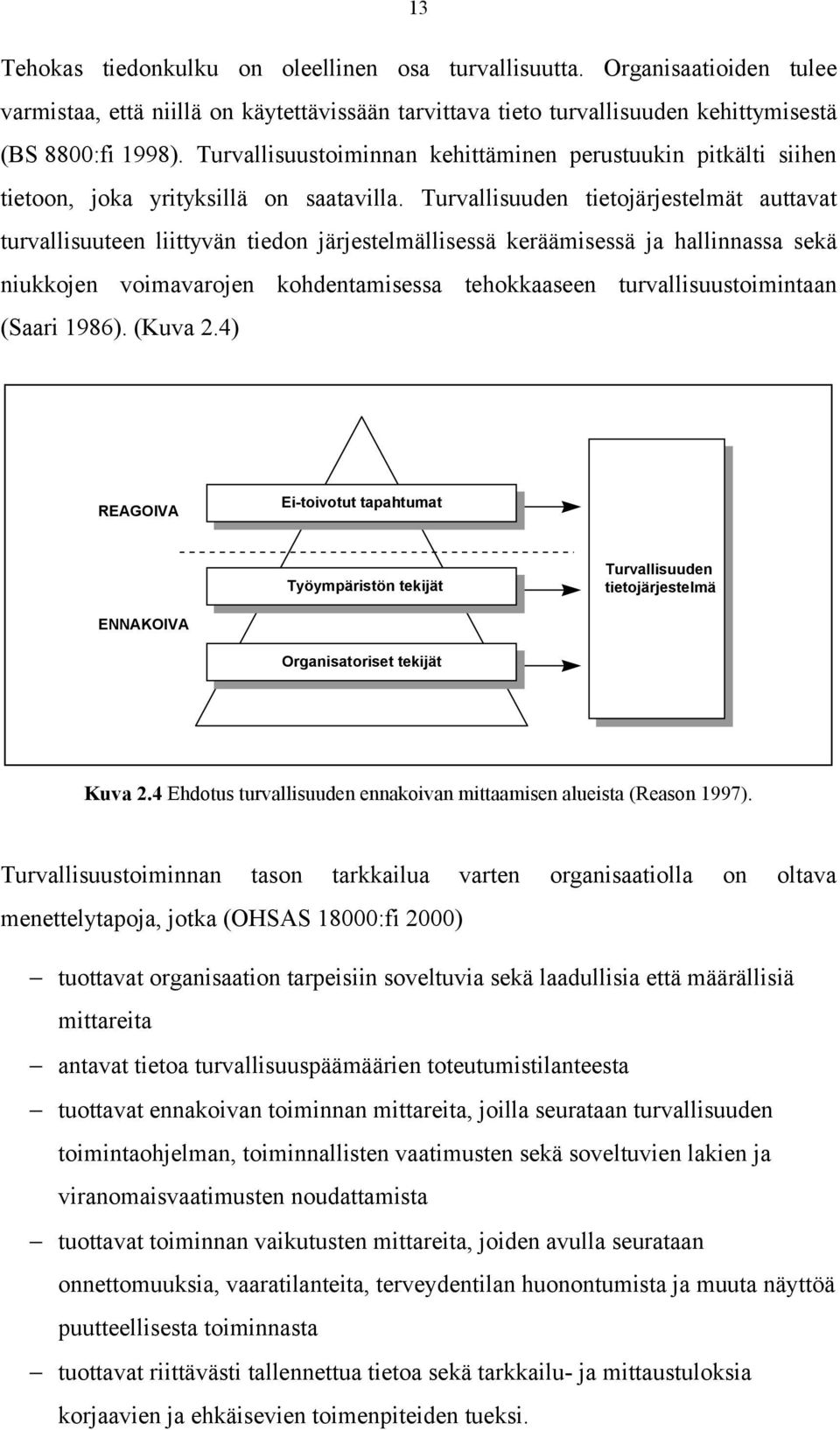 Turvallisuuden tietojärjestelmät auttavat turvallisuuteen liittyvän tiedon järjestelmällisessä keräämisessä ja hallinnassa sekä niukkojen voimavarojen kohdentamisessa tehokkaaseen