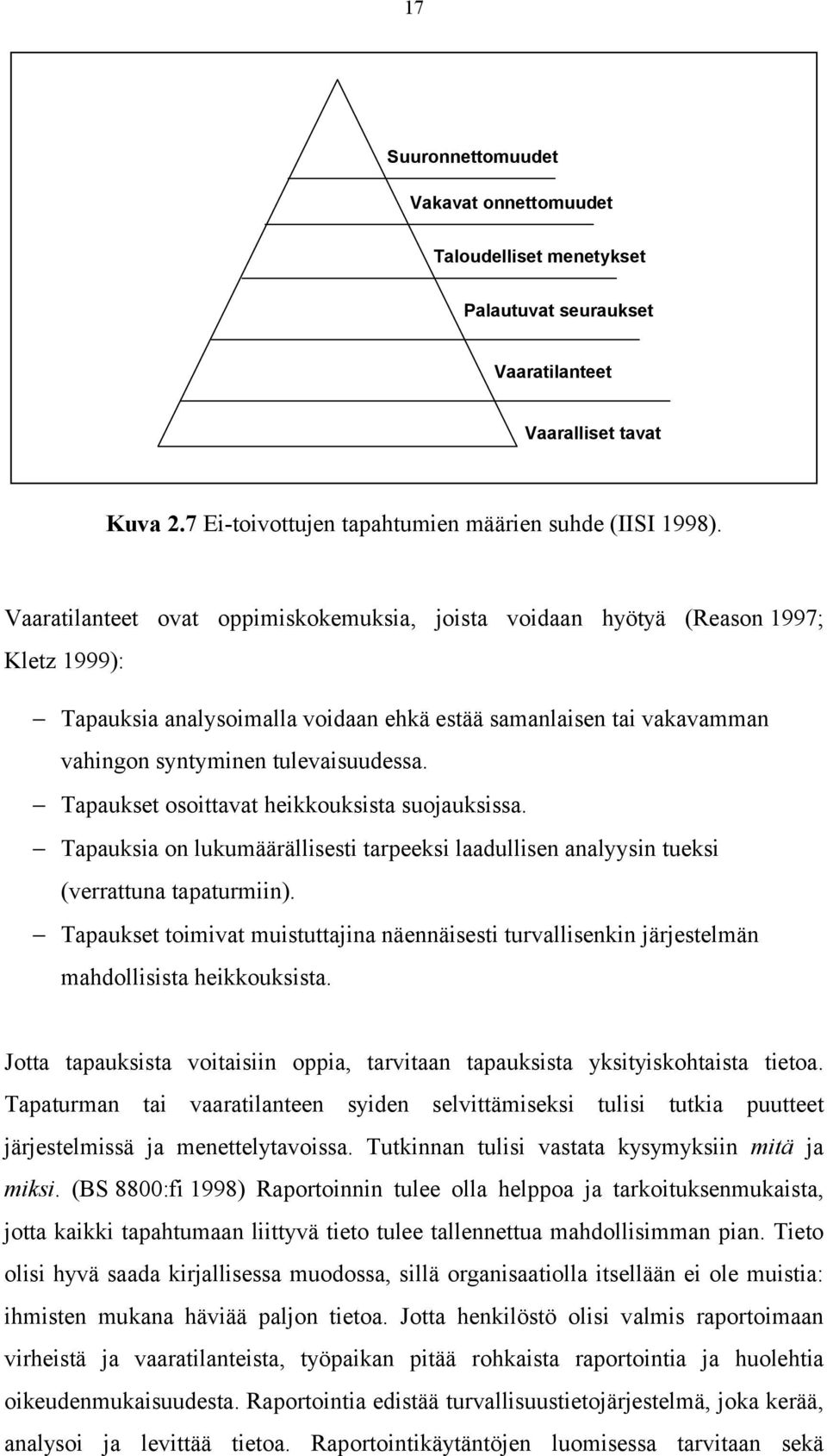 Tapaukset osoittavat heikkouksista suojauksissa. Tapauksia on lukumäärällisesti tarpeeksi laadullisen analyysin tueksi (verrattuna tapaturmiin).
