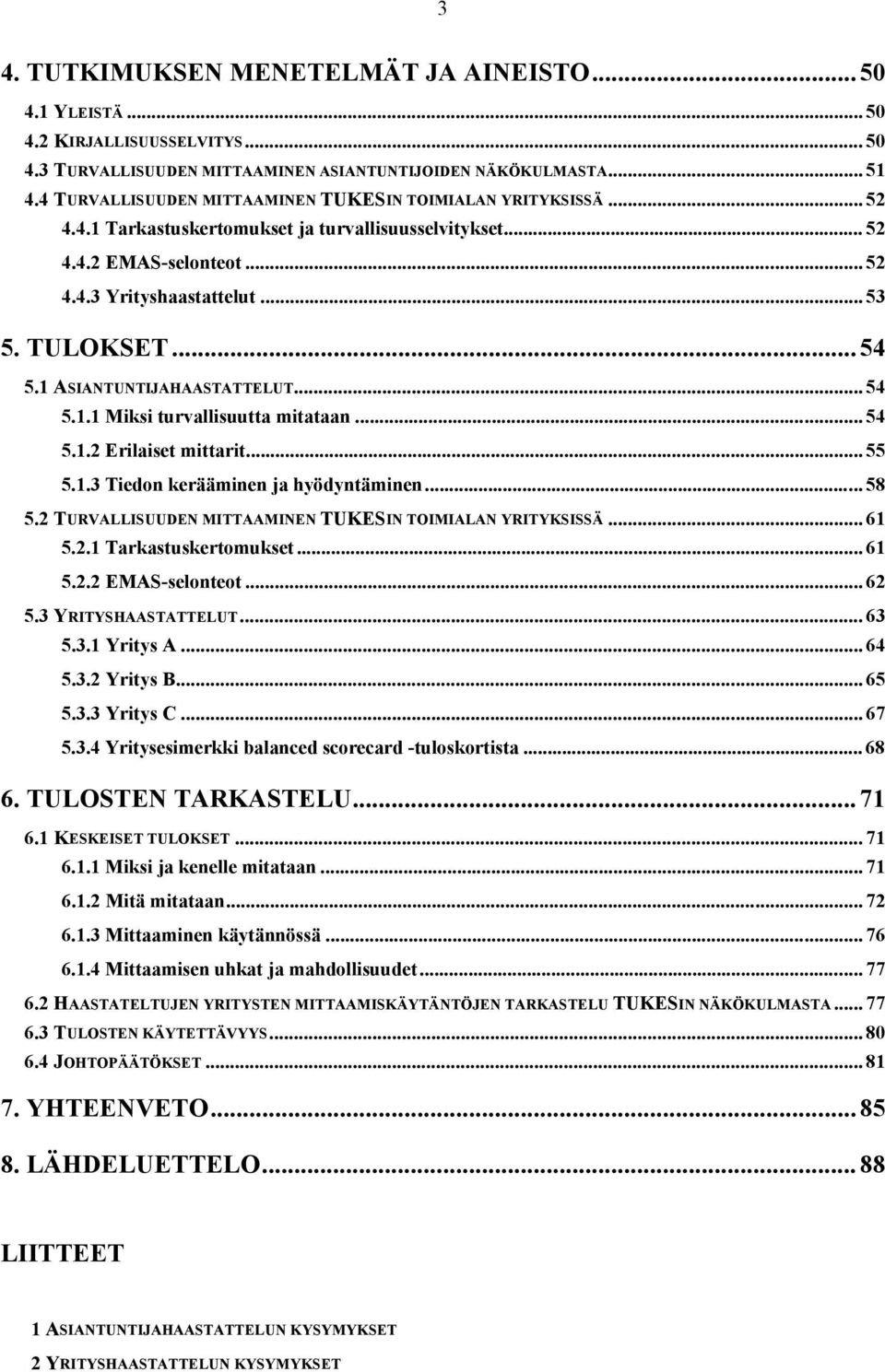 1 ASIANTUNTIJAHAASTATTELUT... 54 5.1.1 Miksi turvallisuutta mitataan... 54 5.1.2 Erilaiset mittarit... 55 5.1.3 Tiedon kerääminen ja hyödyntäminen... 58 5.