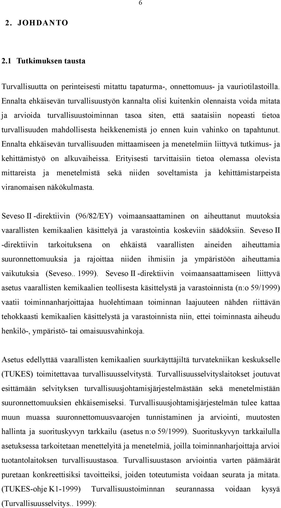 heikkenemistä jo ennen kuin vahinko on tapahtunut. Ennalta ehkäisevän turvallisuuden mittaamiseen ja menetelmiin liittyvä tutkimus- ja kehittämistyö on alkuvaiheissa.