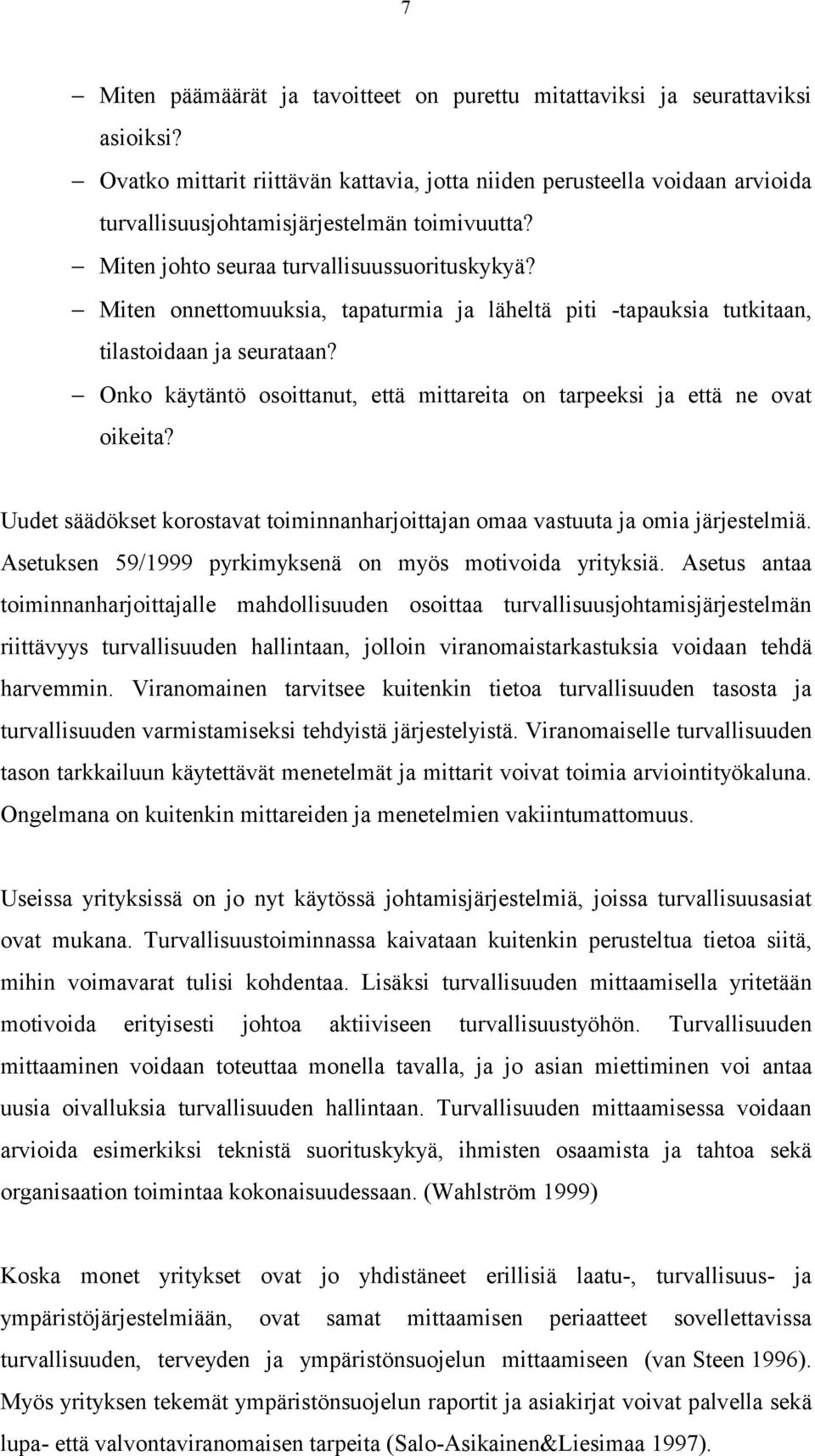 Miten onnettomuuksia, tapaturmia ja läheltä piti -tapauksia tutkitaan, tilastoidaan ja seurataan? Onko käytäntö osoittanut, että mittareita on tarpeeksi ja että ne ovat oikeita?